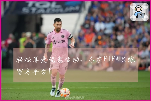 轻松享受优惠活动，尽在FIFA买球官方平台！